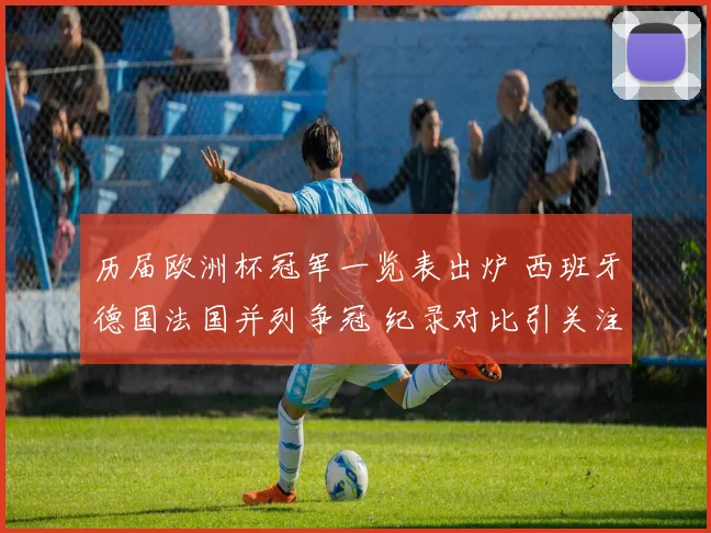 历届欧洲杯冠军一览表出炉 西班牙德国法国并列争冠 纪录对比引关注