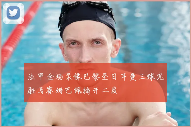 法甲全场录像巴黎圣日耳曼三球完胜马赛姆巴佩梅开二度