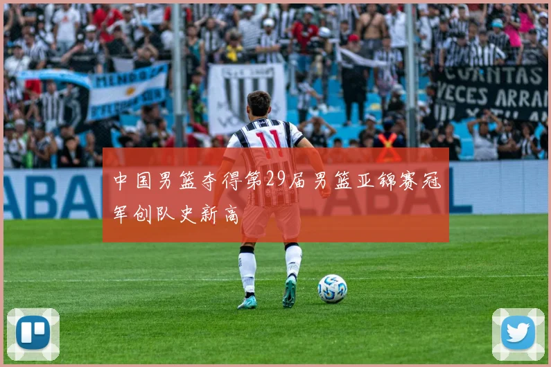 中国男篮夺得第29届男篮亚锦赛冠军创队史新高