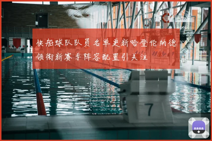 快船球队队员名单更新哈登伦纳德领衔新赛季阵容配置引关注