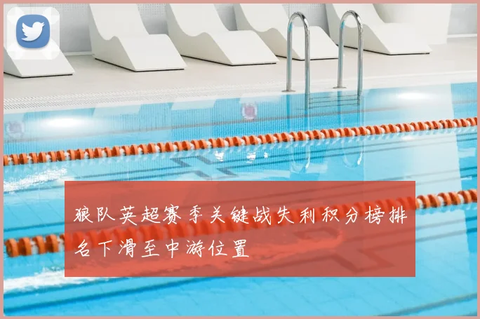 狼队英超赛季关键战失利积分榜排名下滑至中游位置